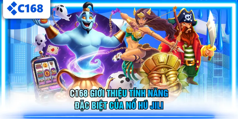 C168 giới thiệu tính năng đặc biệt của nổ hũ JILI