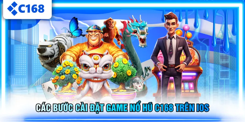 Các bước cài đặt game nổ hũ C168 trên iOS