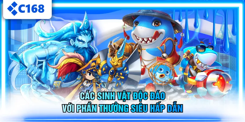Các sinh vật độc đáo với phần thưởng siêu hấp dẫn