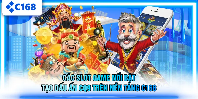 Các slot game nổi bật tạo dấu ấn CQ9 trên nền tảng C168