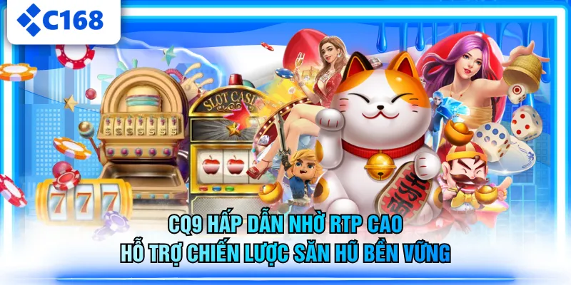 CQ9 hấp dẫn nhờ RTP cao, hỗ trợ chiến lược săn hũ bền vững