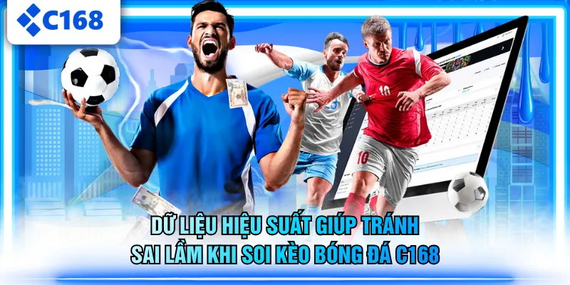 Dữ liệu hiệu suất giúp tránh sai lầm khi soi kèo bóng đá C168