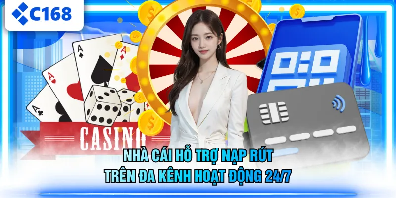 Nhà cái hỗ trợ nạp rút trên đa kênh hoạt động 24/7