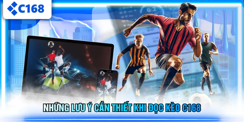 Những lưu ý cần thiết khi đọc kèo C168