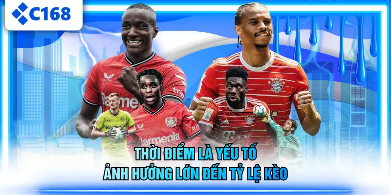 Thời điểm là yếu tố ảnh hưởng lớn đến tỷ lệ kèo